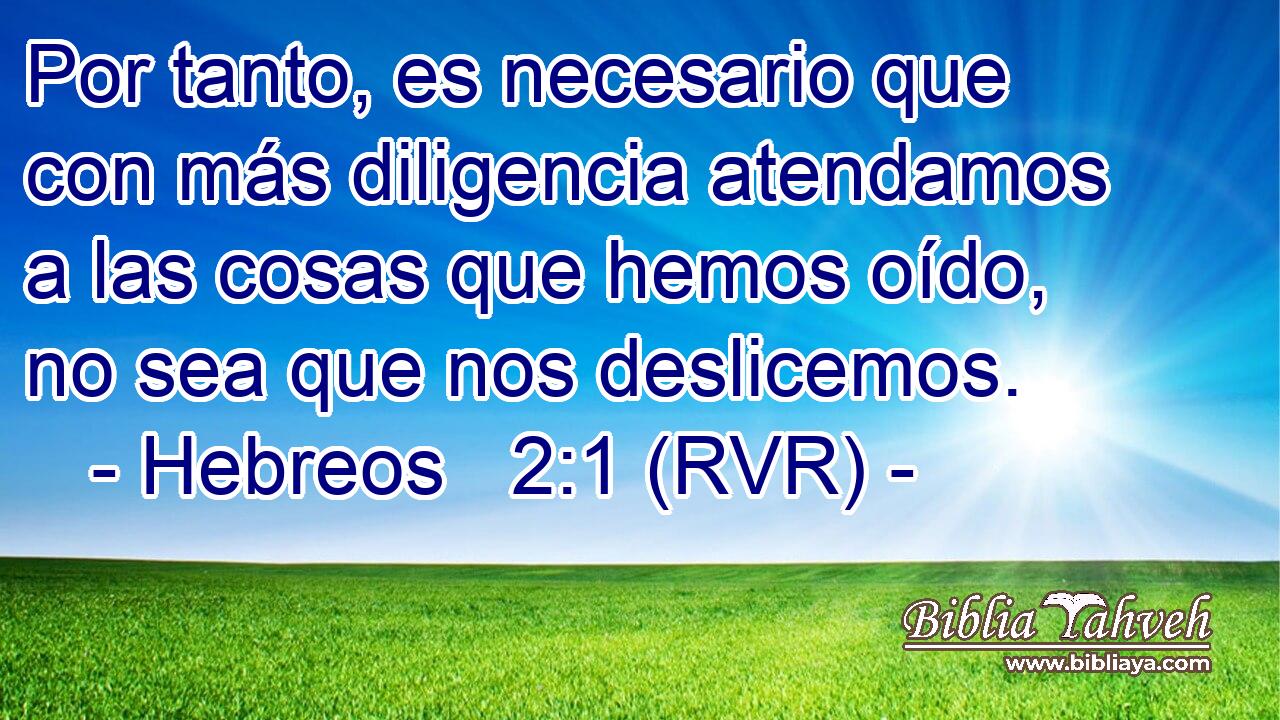 Hebreos 2:1 (RVR) - Por Tanto, Es Necesario Que Con Más Diligen...