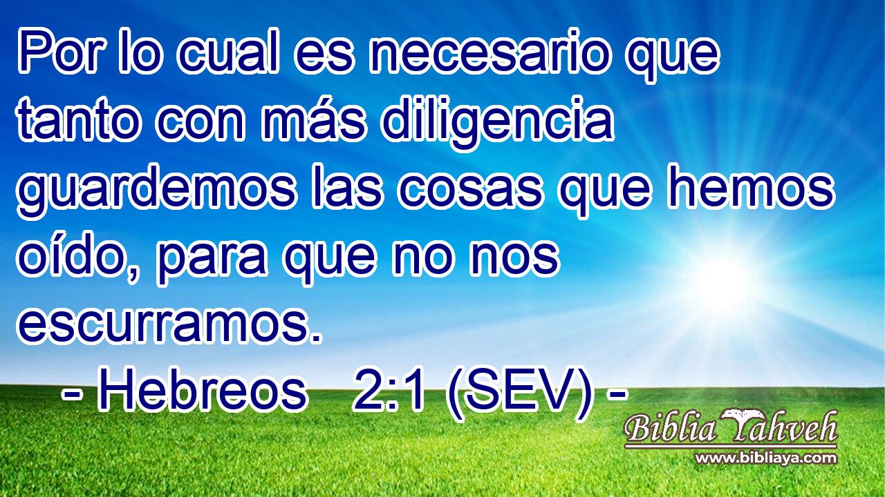 Por lo cual es necesario que tanto con más diligencia guardemos las cosas que hemos oído, para que no nos escurramos.