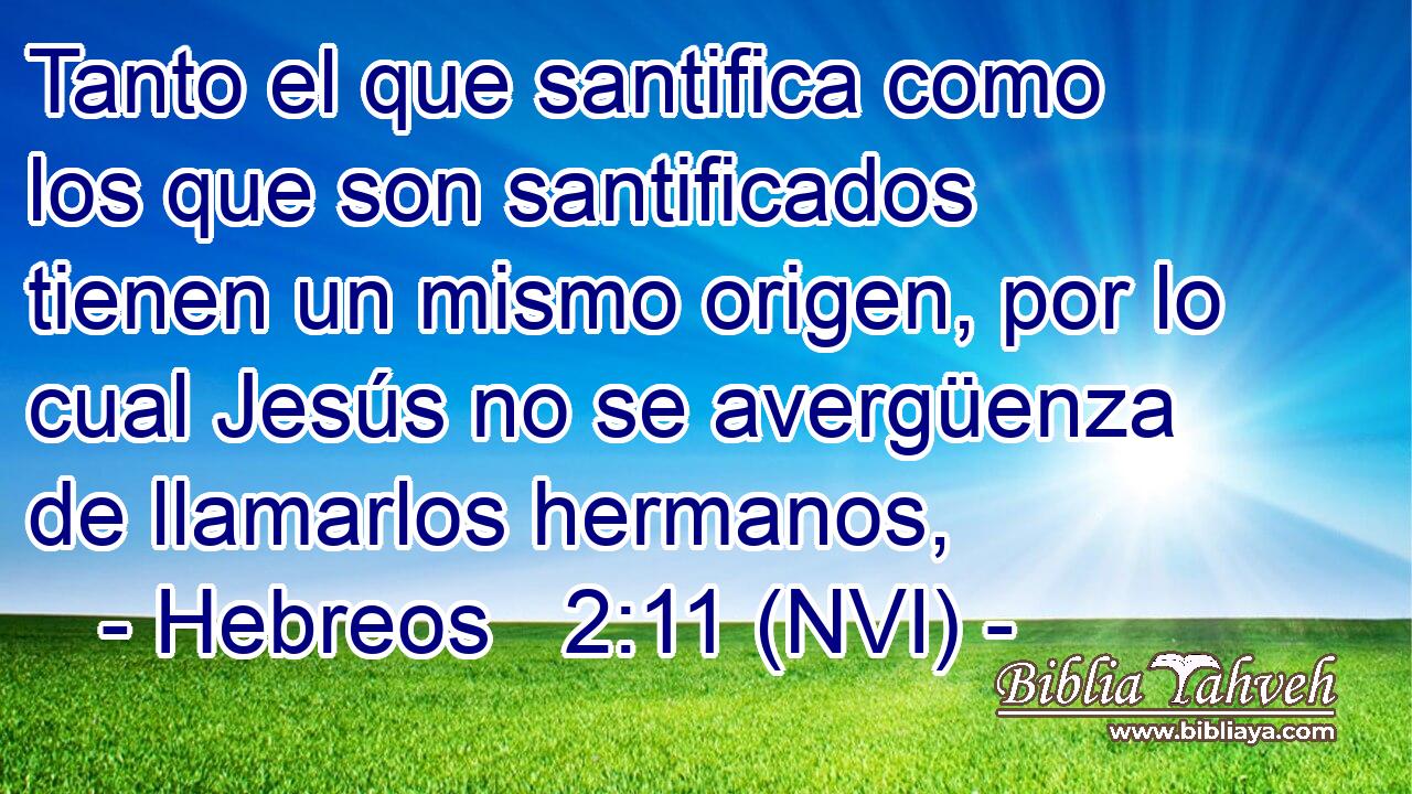 Hebreos 2:11 (NVI) - Tanto El Que Santifica Como Los Que Son Sa...