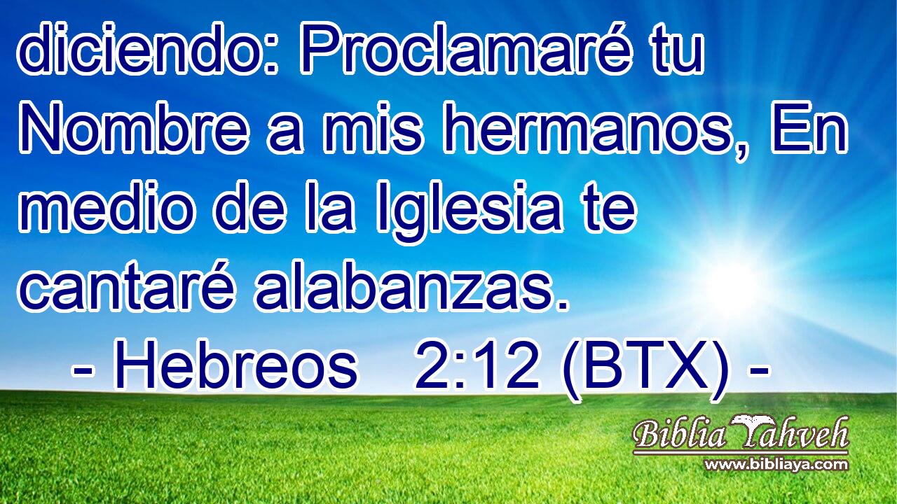 diciendo: Proclamaré tu Nombre a mis hermanos, En medio de la Iglesia te cantaré alabanzas.