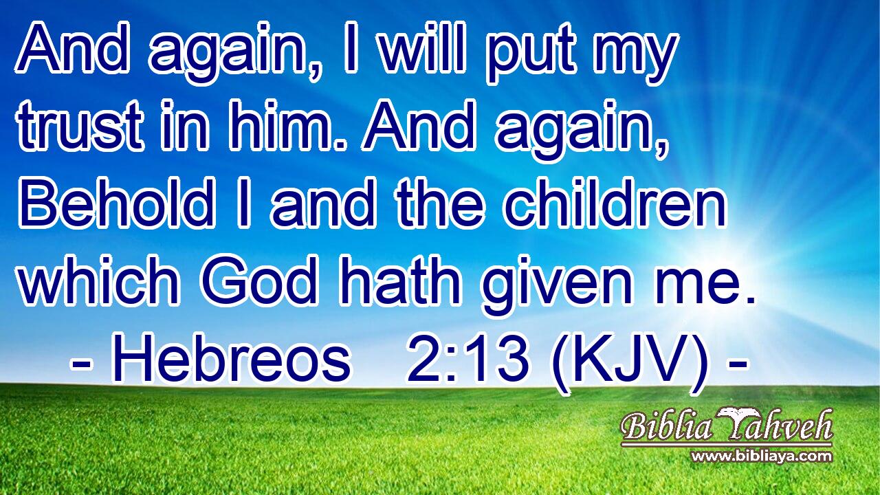 And again, I will put my trust in him. And again, Behold I and the children which God hath given me.