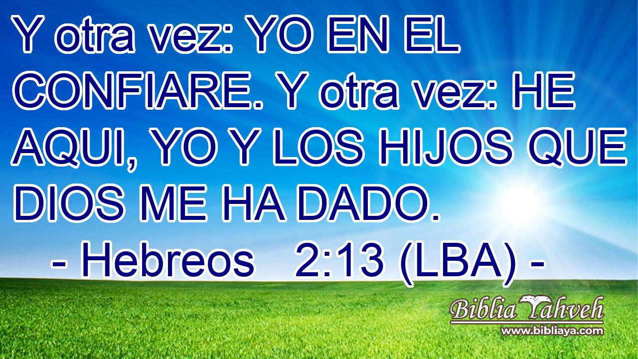 Y otra vez: YO EN EL CONFIARE. Y otra vez: HE AQUI, YO Y LOS HIJOS QUE DIOS ME HA DADO.
