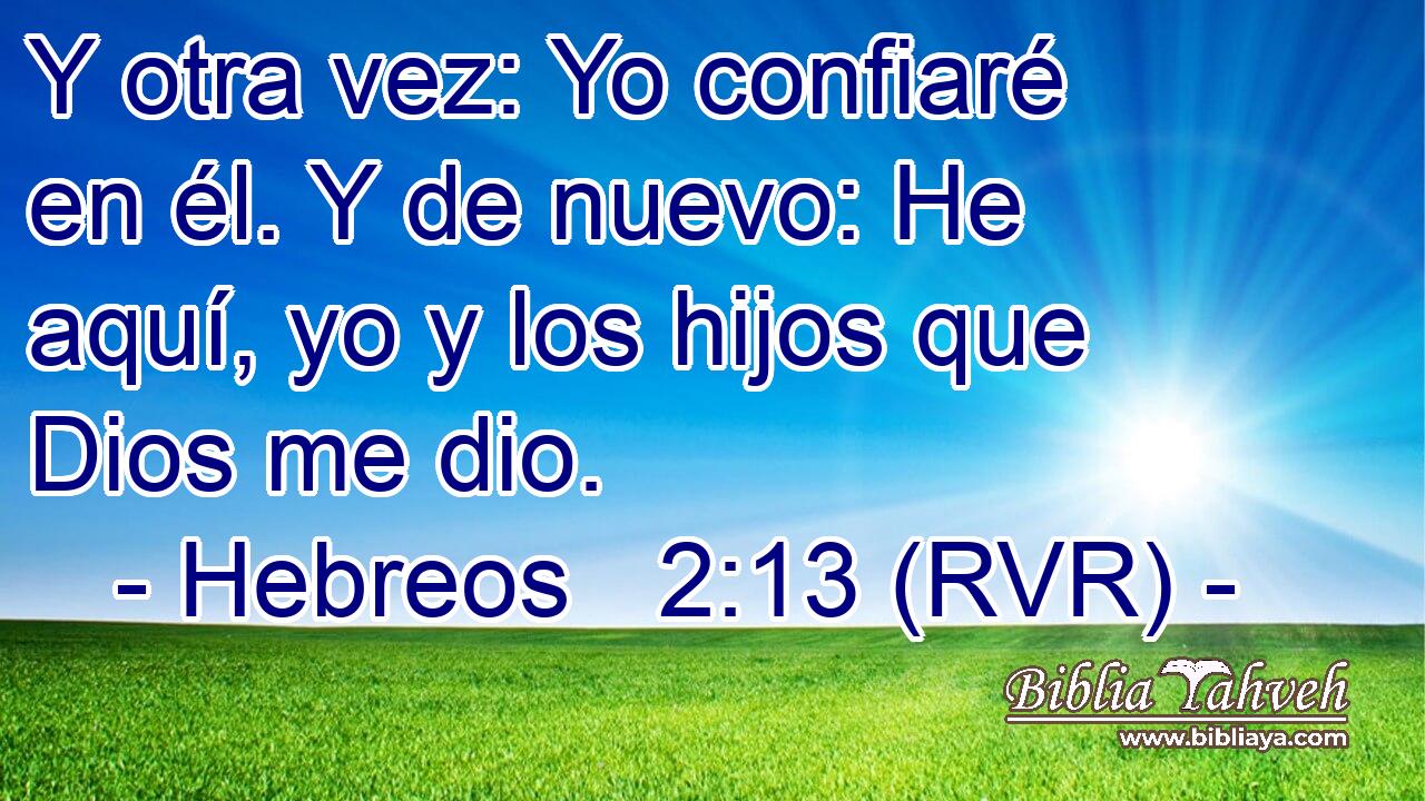 Y otra vez: Yo confiaré en él. Y de nuevo: He aquí, yo y los hijos que Dios me dio.