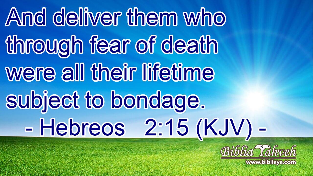 And deliver them who through fear of death were all their lifetime subject to bondage.