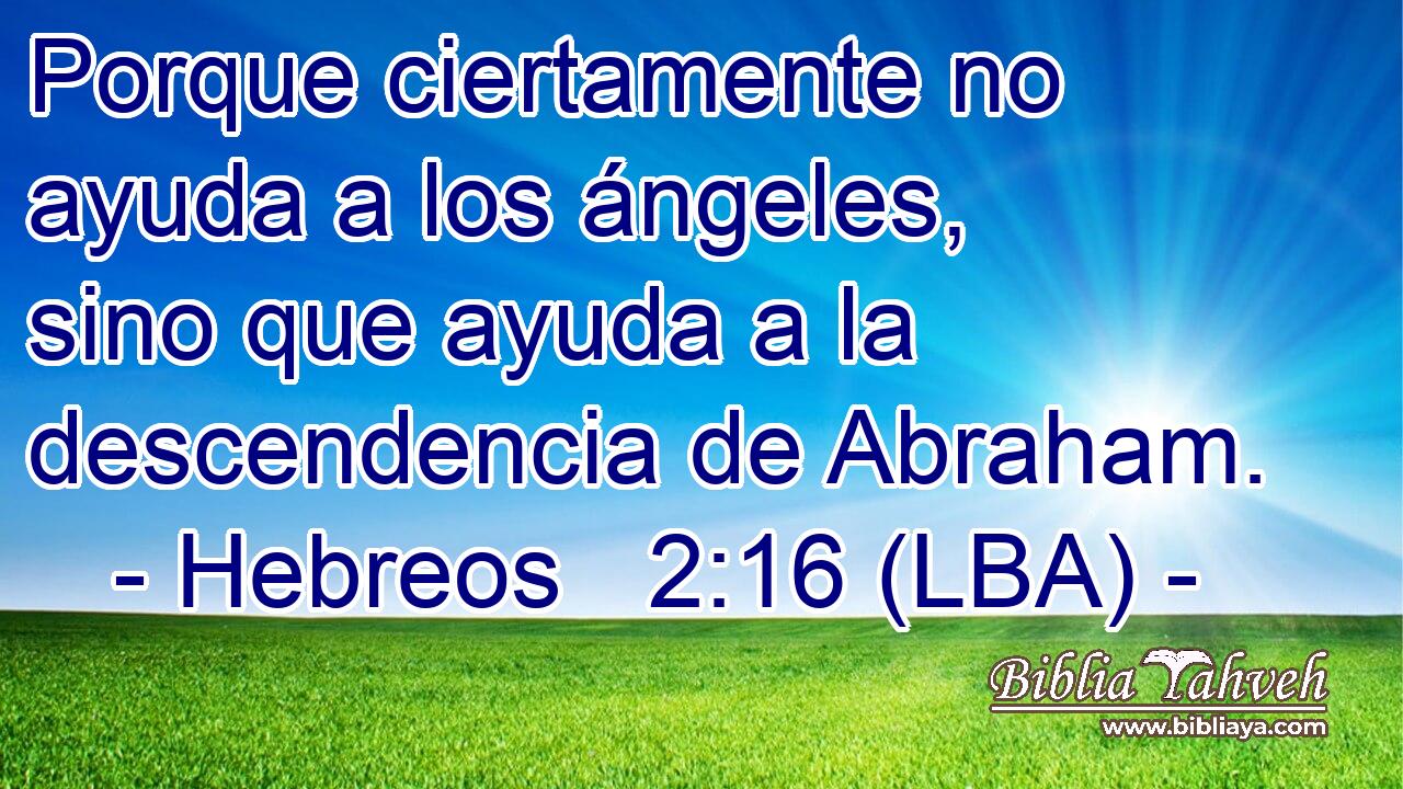 Porque ciertamente no ayuda a los ángeles, sino que ayuda a la descendencia de Abraham.