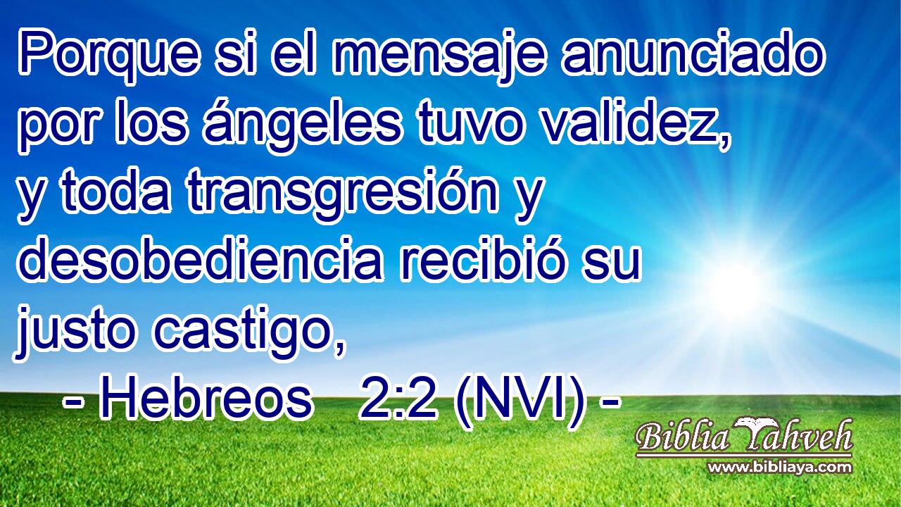  Porque si el mensaje anunciado por los ángeles tuvo validez, y toda transgresión y desobediencia recibió su justo castigo, 