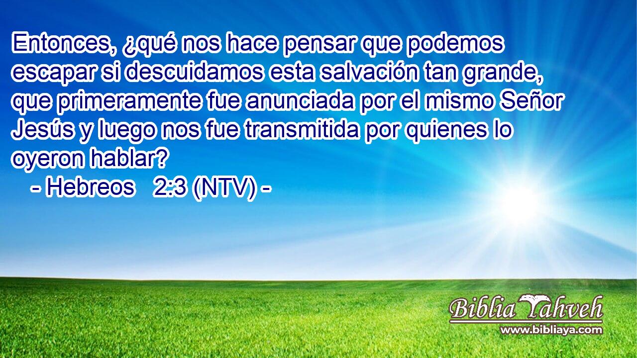 Entonces, ¿qué nos hace pensar que podemos escapar si descuidamos esta salvación tan grande, que primeramente fue anunciada por el mismo Señor Jesús y luego nos fue transmitida por quienes lo oyeron hablar?