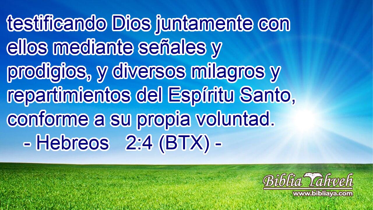 testificando Dios juntamente con ellos mediante señales y prodigios, y diversos milagros y repartimientos del Espíritu Santo, conforme a su propia voluntad.