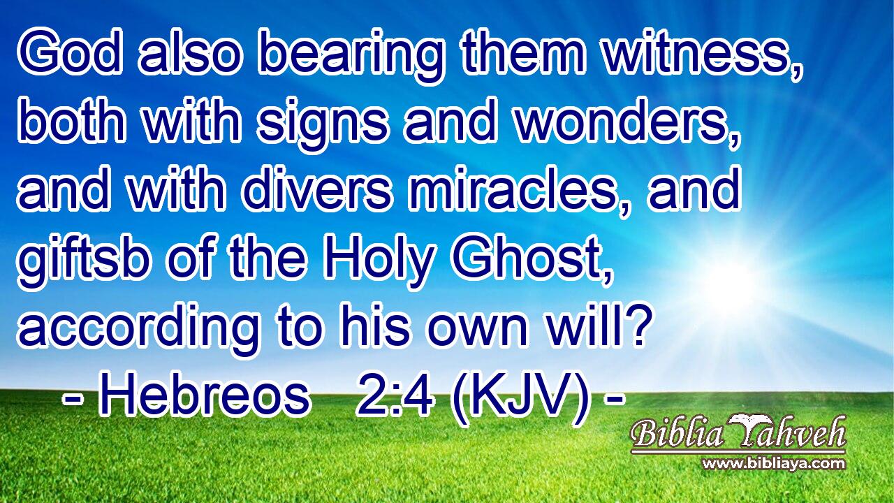 God also bearing them witness, both with signs and wonders, and with divers miracles, and giftsb of the Holy Ghost, according to his own will?