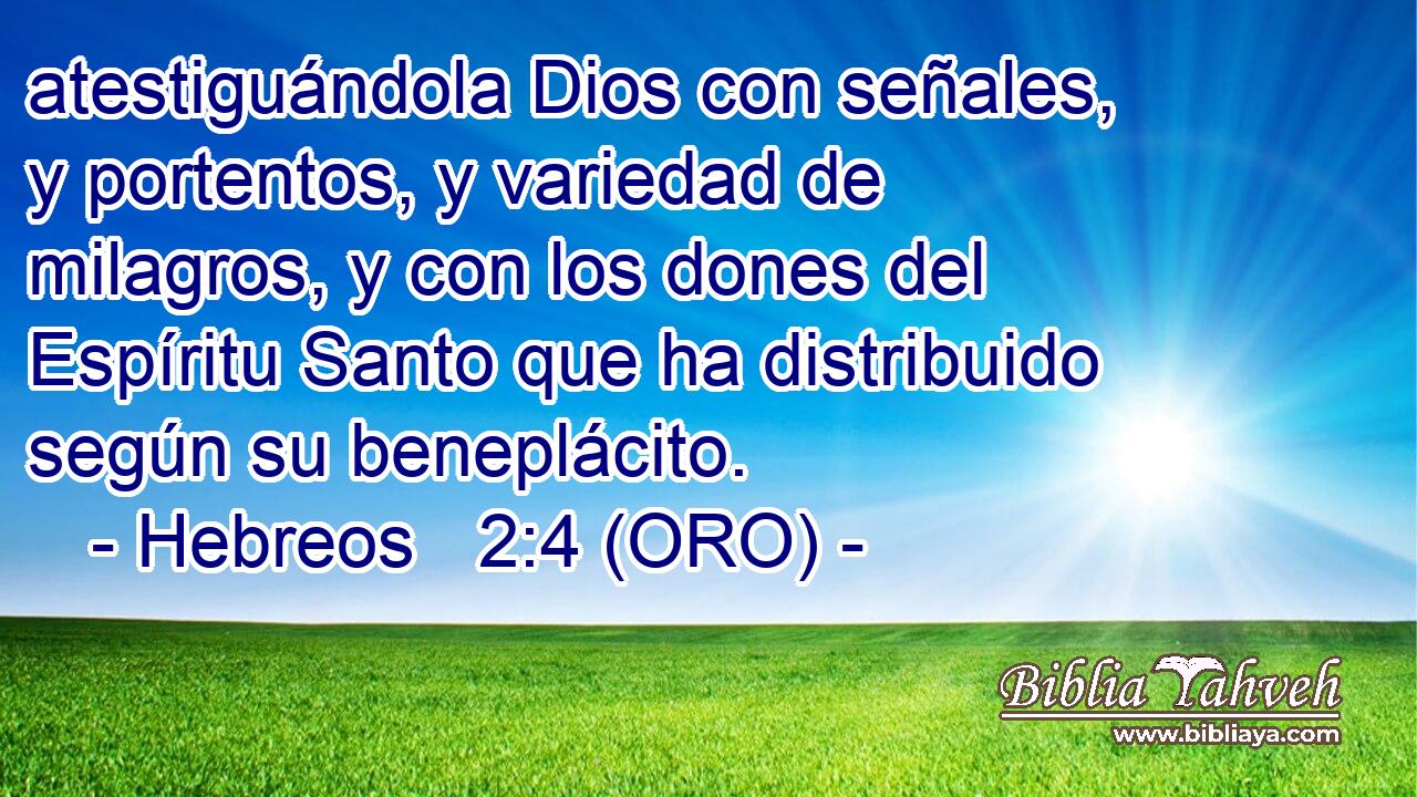  atestiguándola Dios con señales, y portentos, y variedad de milagros, y con los dones del Espíritu Santo que ha distribuido según su beneplácito. 