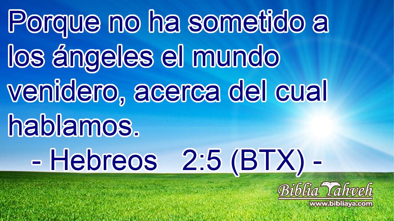 Porque no ha sometido a los ángeles el mundo venidero, acerca del cual hablamos.