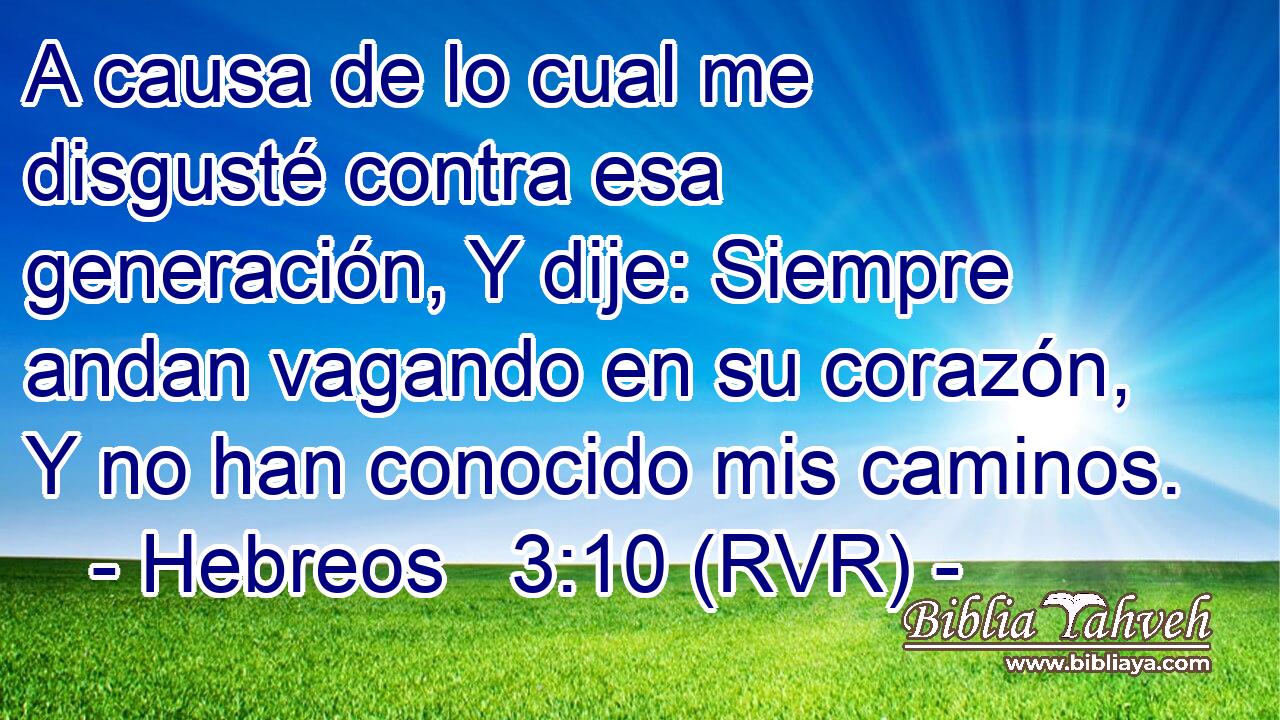 A causa de lo cual me disgusté contra esa generación, Y dije: Siempre andan vagando en su corazón, Y no han conocido mis caminos.