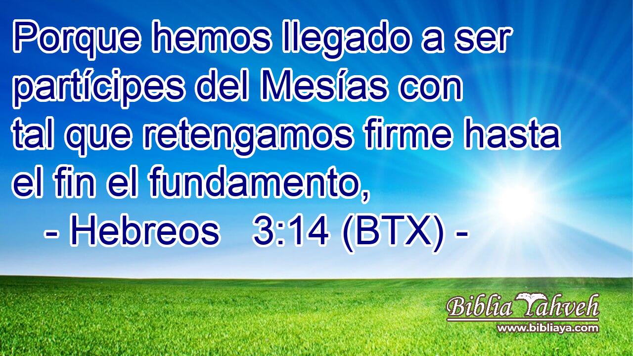Porque hemos llegado a ser partícipes del Mesías con tal que retengamos firme hasta el fin el fundamento,