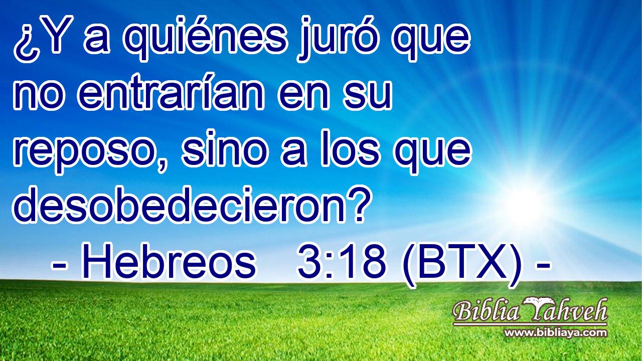 ¿Y a quiénes juró que no entrarían en su reposo, sino a los que desobedecieron?