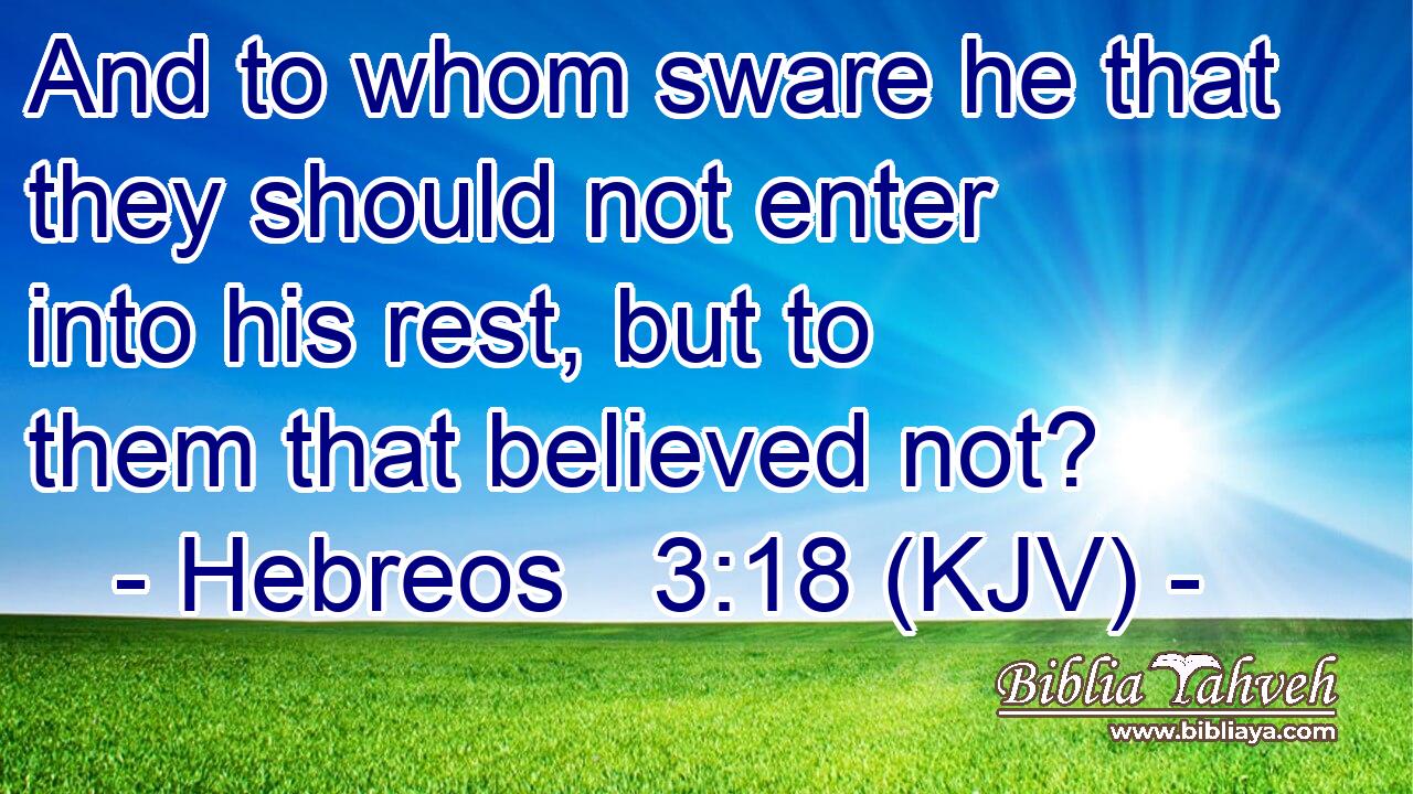And to whom sware he that they should not enter into his rest, but to them that believed not?