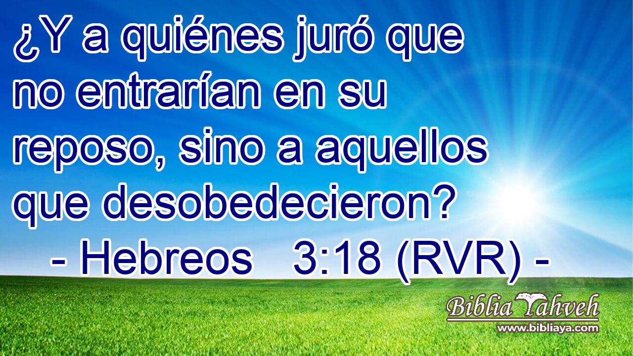 ¿Y a quiénes juró que no entrarían en su reposo, sino a aquellos que desobedecieron?