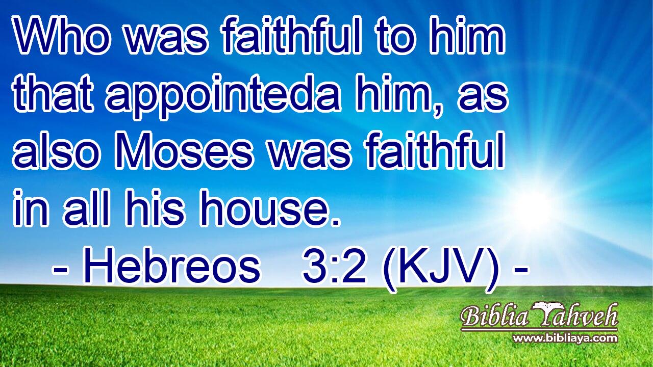 Who was faithful to him that appointeda him, as also Moses was faithful in all his house.