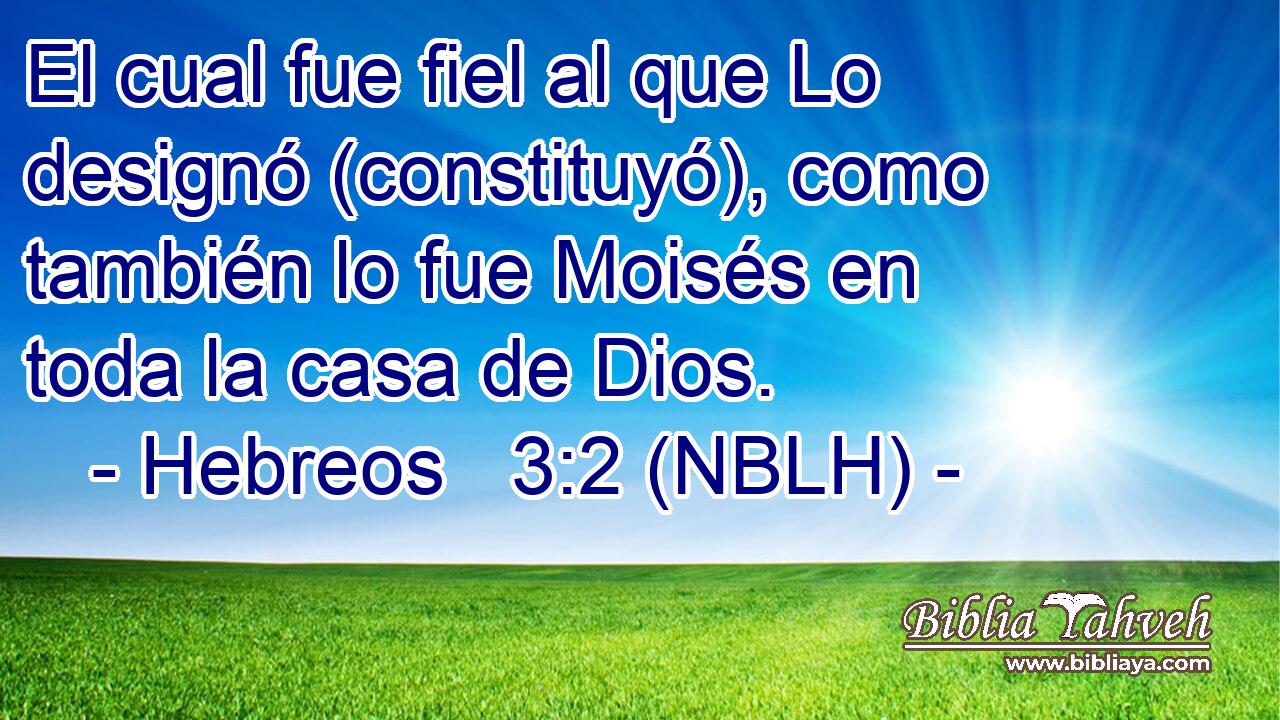  El cual fue fiel al que Lo designó (constituyó), como también lo fue Moisés en toda la casa de Dios. 