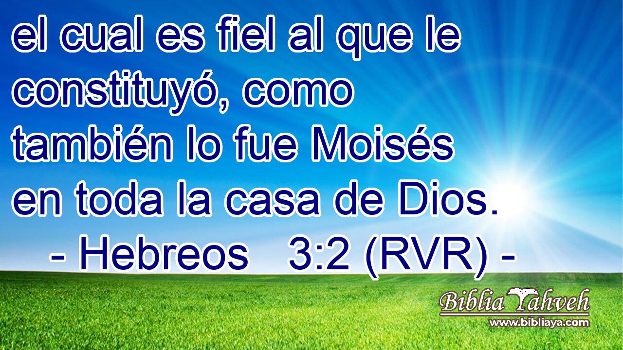 el cual es fiel al que le constituyó, como también lo fue Moisés en toda la casa de Dios.