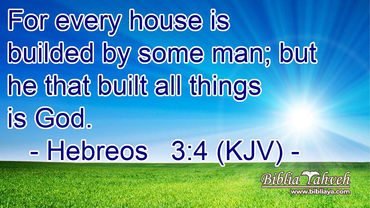 For every house is builded by some man; but he that built all things is God.