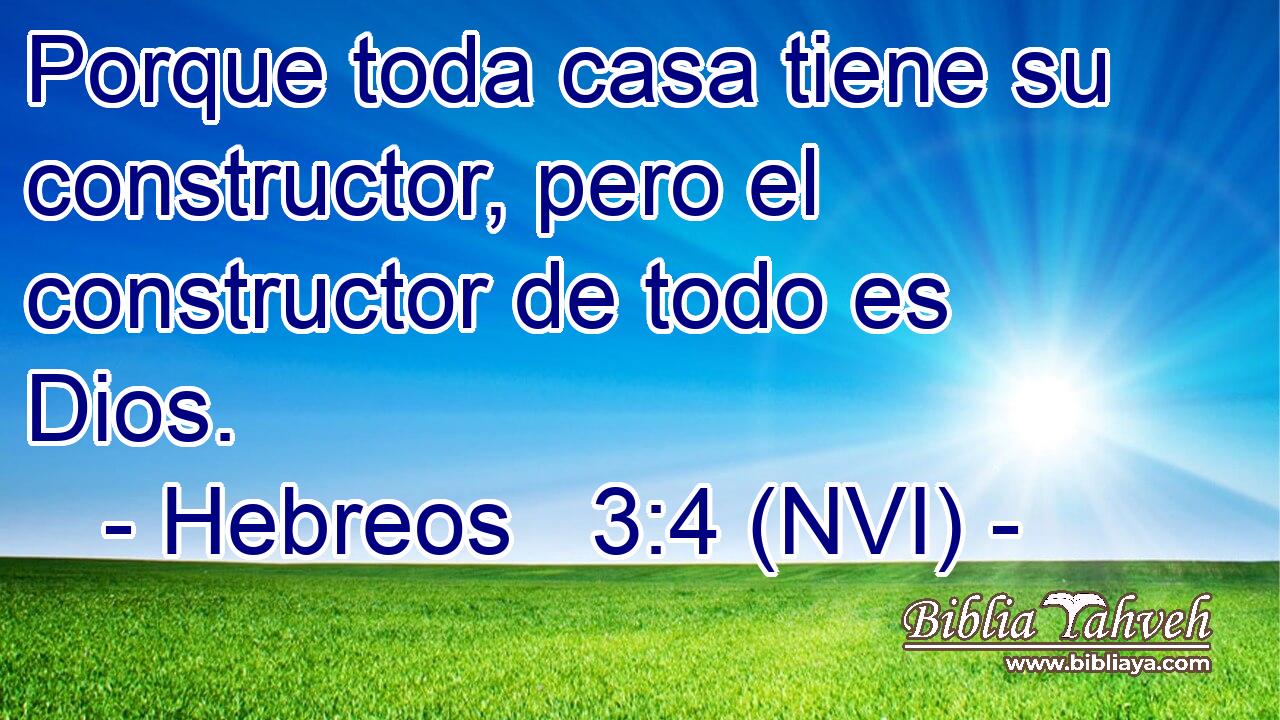  Porque toda casa tiene su constructor, pero el constructor de todo es Dios. 