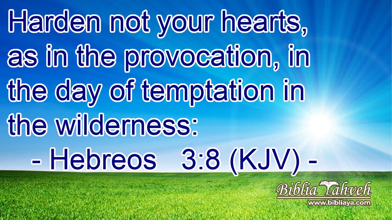 Harden not your hearts, as in the provocation, in the day of temptation in the wilderness: