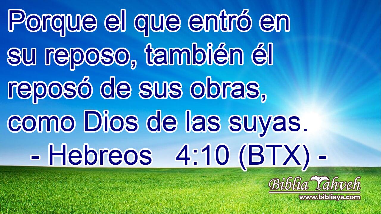 Porque el que entró en su reposo, también él reposó de sus obras, como Dios de las suyas.