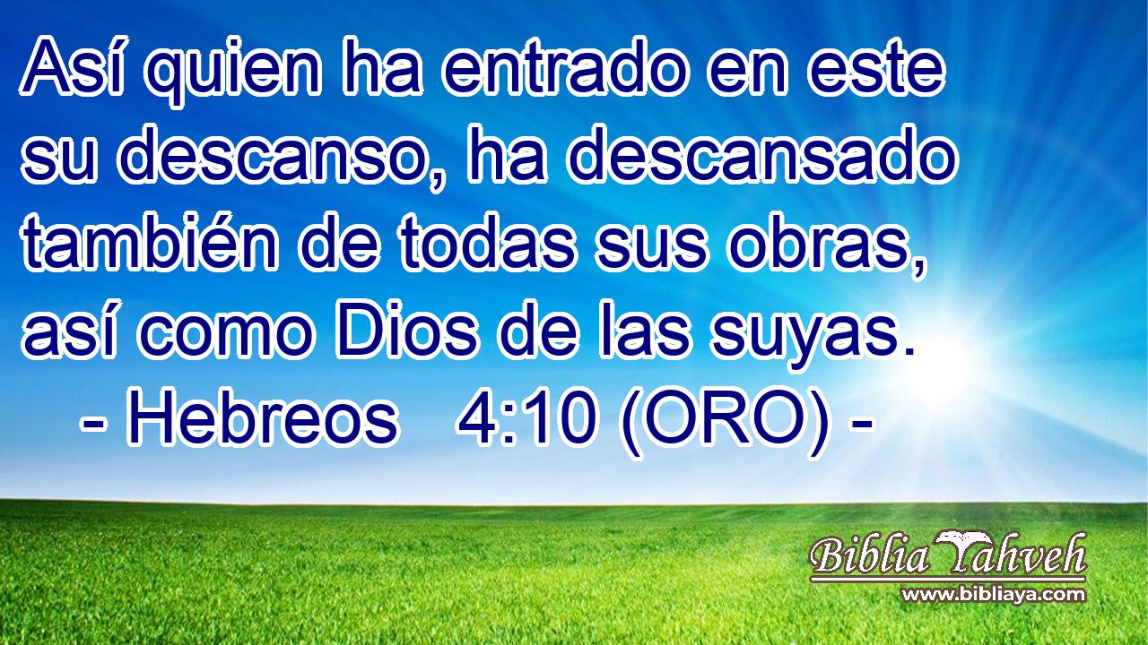  Así quien ha entrado en este su descanso, ha descansado también de todas sus obras, así como Dios de las suyas. 