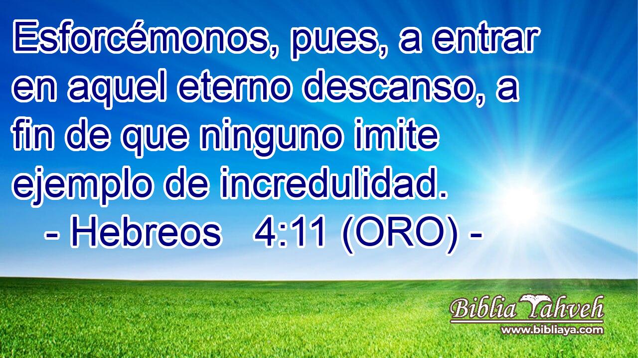  Esforcémonos, pues, a entrar en aquel eterno descanso, a fin de que ninguno imite ejemplo de incredulidad. 