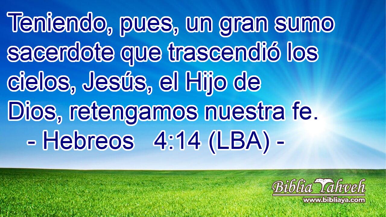 Teniendo, pues, un gran sumo sacerdote que trascendió los cielos, Jesús, el Hijo de Dios, retengamos nuestra fe.