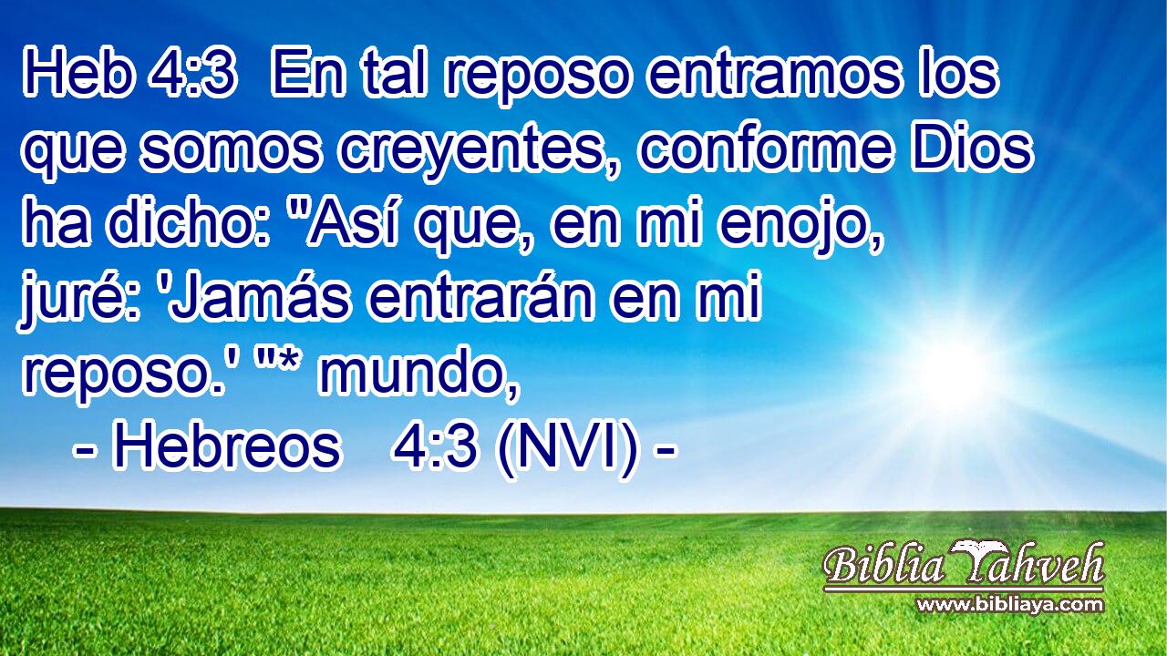 Heb 4:3  En tal reposo entramos los que somos creyentes, conforme Dios ha dicho: 
