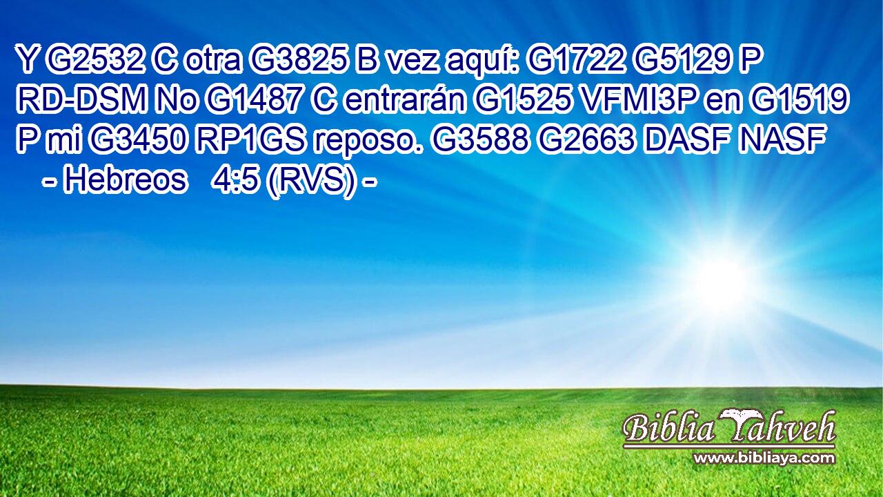 Y G2532 C otra G3825 B vez aquí: G1722 G5129 P RD-DSM No G1487 C entrarán G1525 VFMI3P en G1519 P mi G3450 RP1GS reposo. G3588 G2663 DASF NASF 