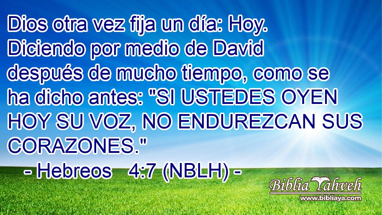  Dios otra vez fija un día: Hoy. Diciendo por medio de David después de mucho tiempo, como se ha dicho antes: 