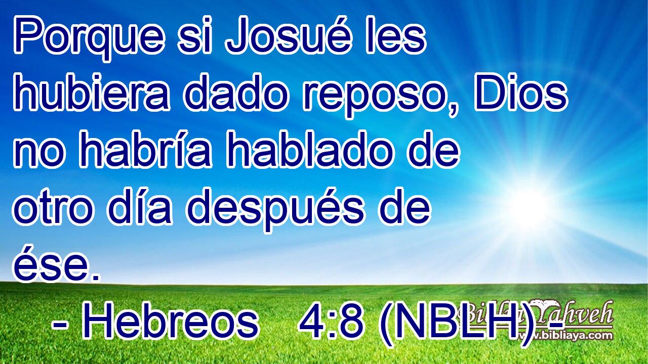  Porque si Josué les hubiera dado reposo, Dios no habría hablado de otro día después de ése. 
