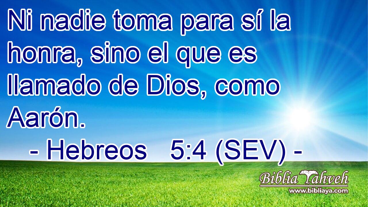 Ni nadie toma para sí la honra, sino el que es llamado de Dios, como Aarón.