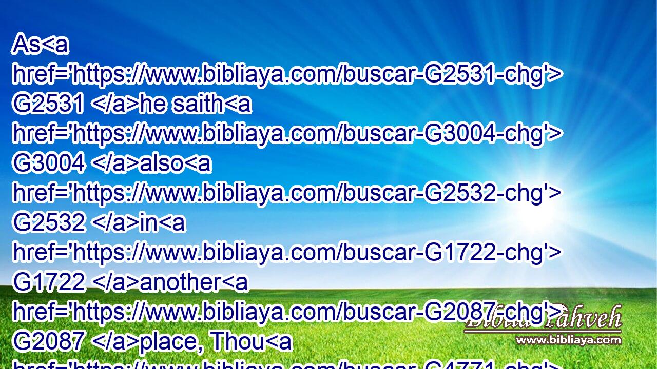 As G2531 he saith G3004 also G2532 in G1722 another G2087 place, Thou G4771 art a priest G2409 for ever G1519  G165 after G2596 the G3588 order G5010 of Melchisedec.G3198