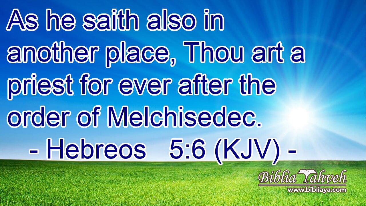 As he saith also in another place, Thou art a priest for ever after the order of Melchisedec.