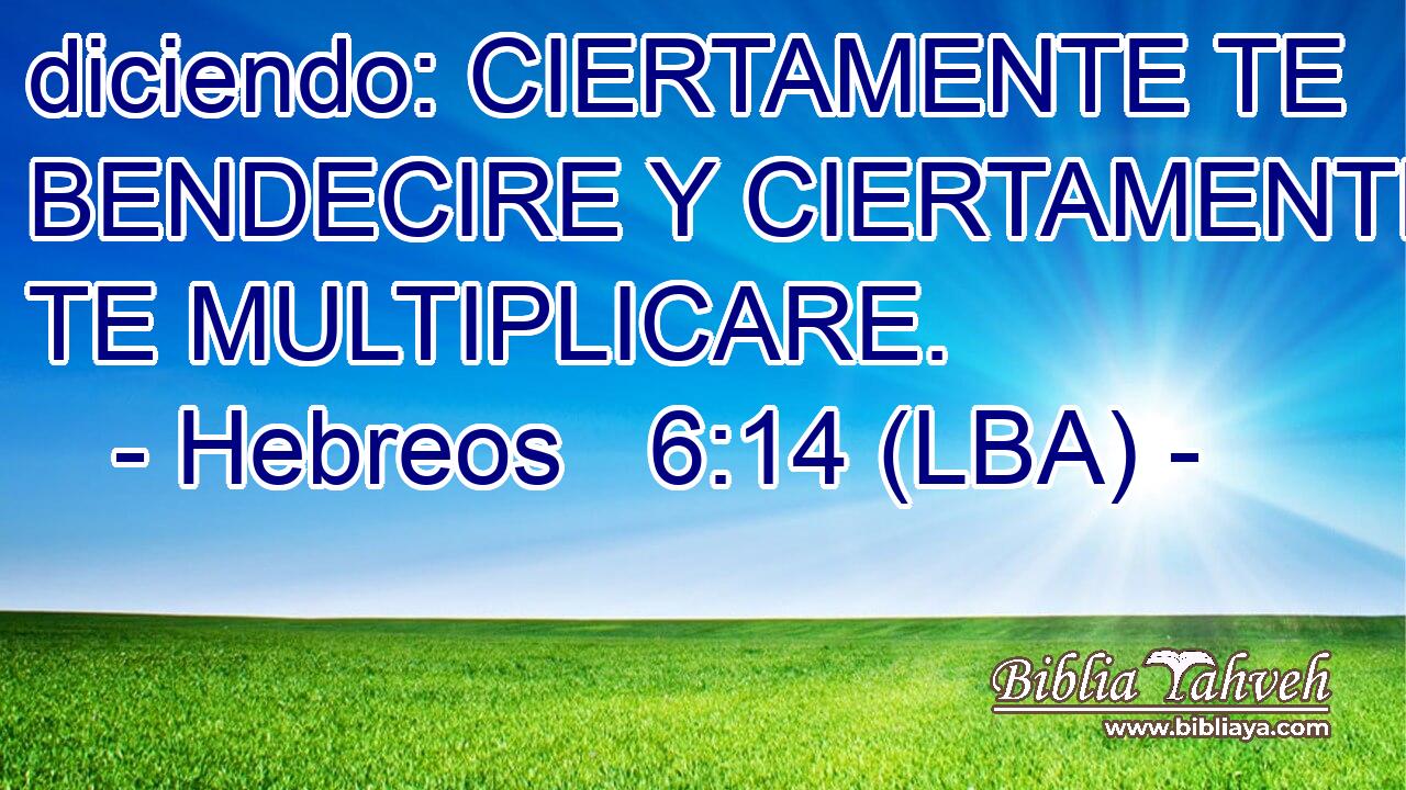 diciendo: CIERTAMENTE TE BENDECIRE Y CIERTAMENTE TE MULTIPLICARE.