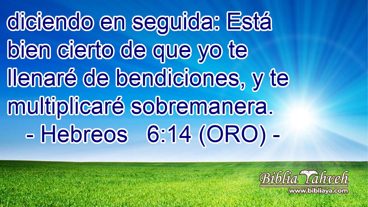  diciendo en seguida: Está bien cierto de que yo te llenaré de bendiciones, y te multiplicaré sobremanera. 