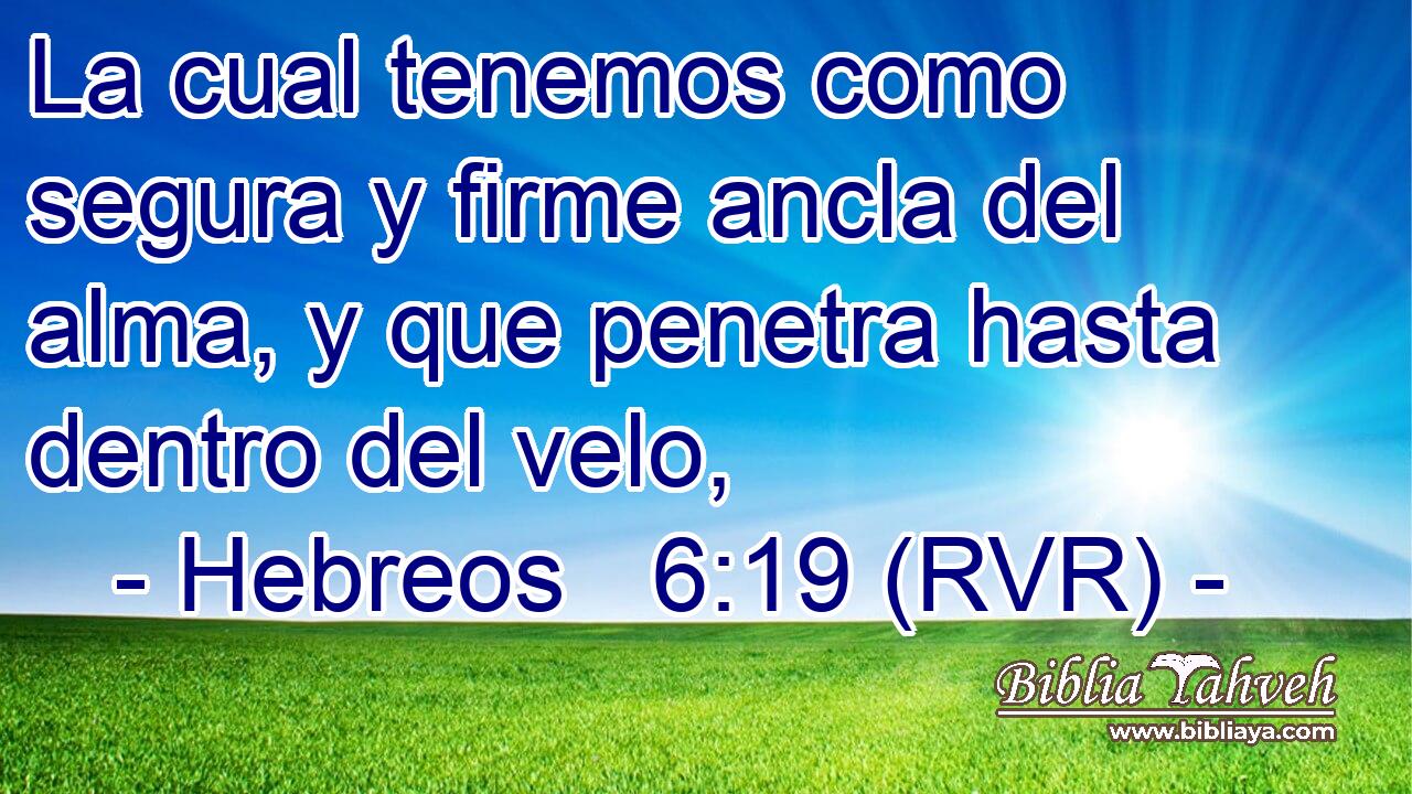 La cual tenemos como segura y firme ancla del alma, y que penetra hasta dentro del velo,