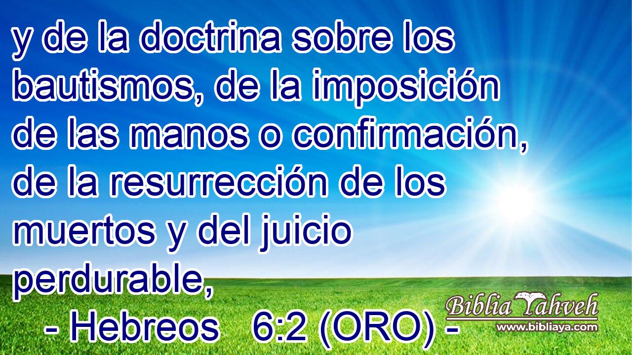  y de la doctrina sobre los bautismos, de la imposición de las manos o confirmación, de la resurrección de los muertos y del juicio perdurable, 