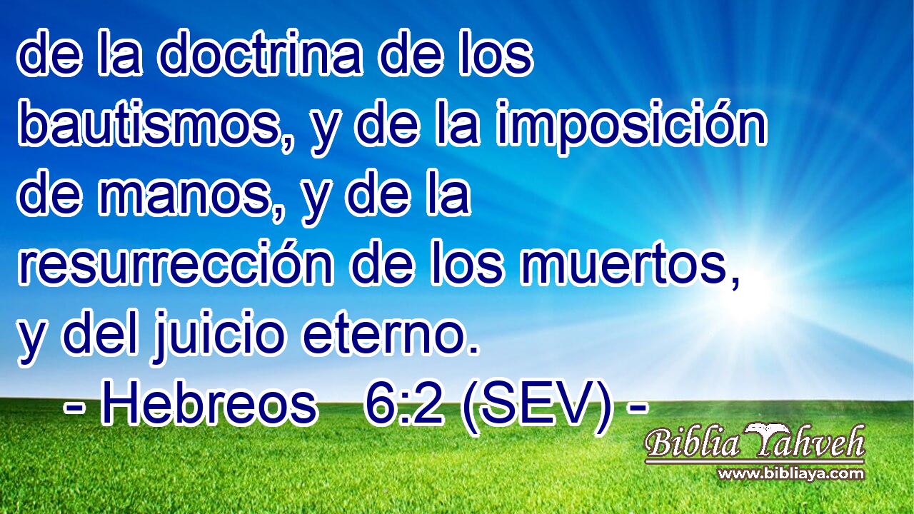 de la doctrina de los bautismos, y de la imposición de manos, y de la resurrección de los muertos, y del juicio eterno.