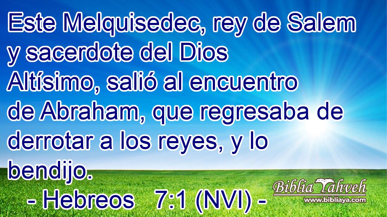  Este Melquisedec, rey de Salem y sacerdote del Dios Altísimo, salió al encuentro de Abraham, que regresaba de derrotar a los reyes, y lo bendijo. 