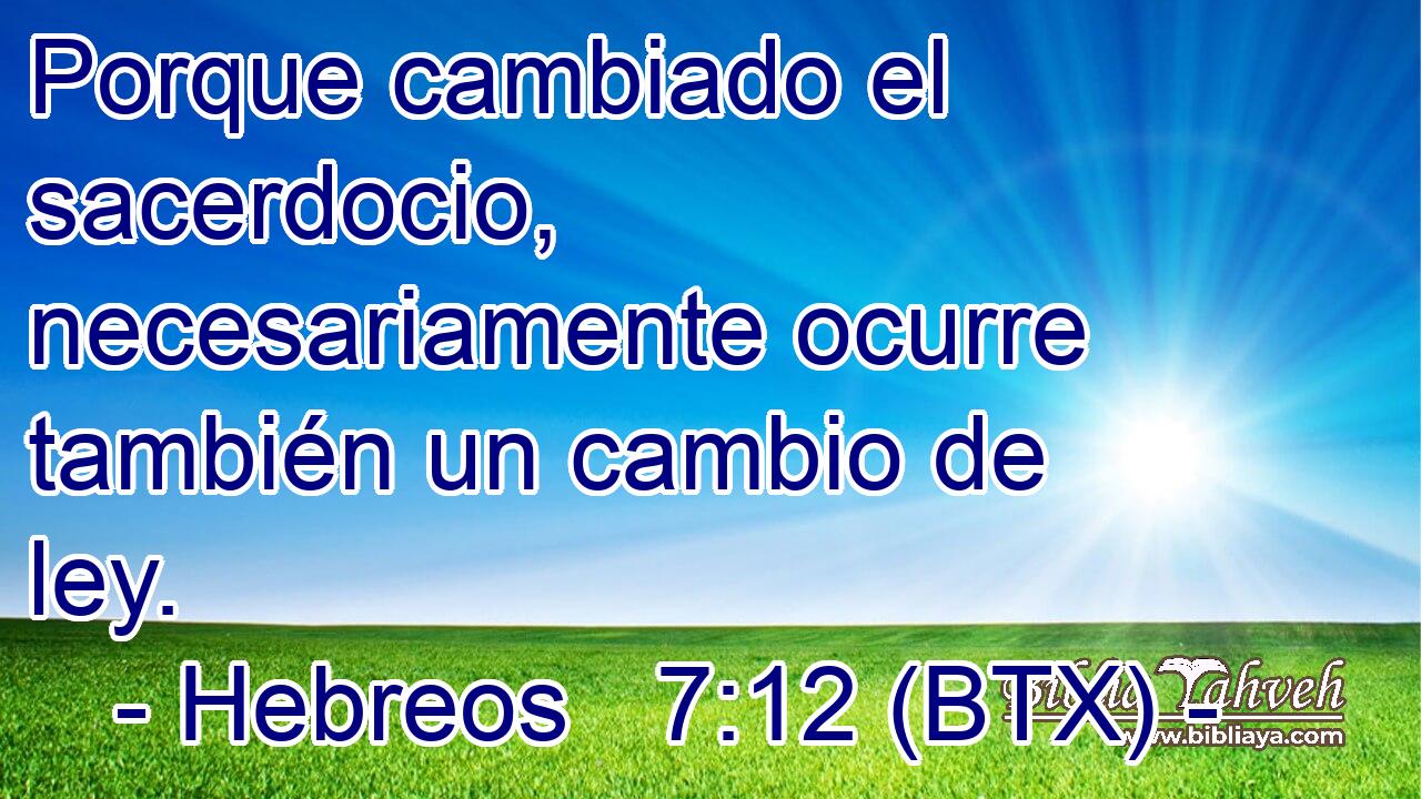 Porque cambiado el sacerdocio, necesariamente ocurre también un cambio de ley.