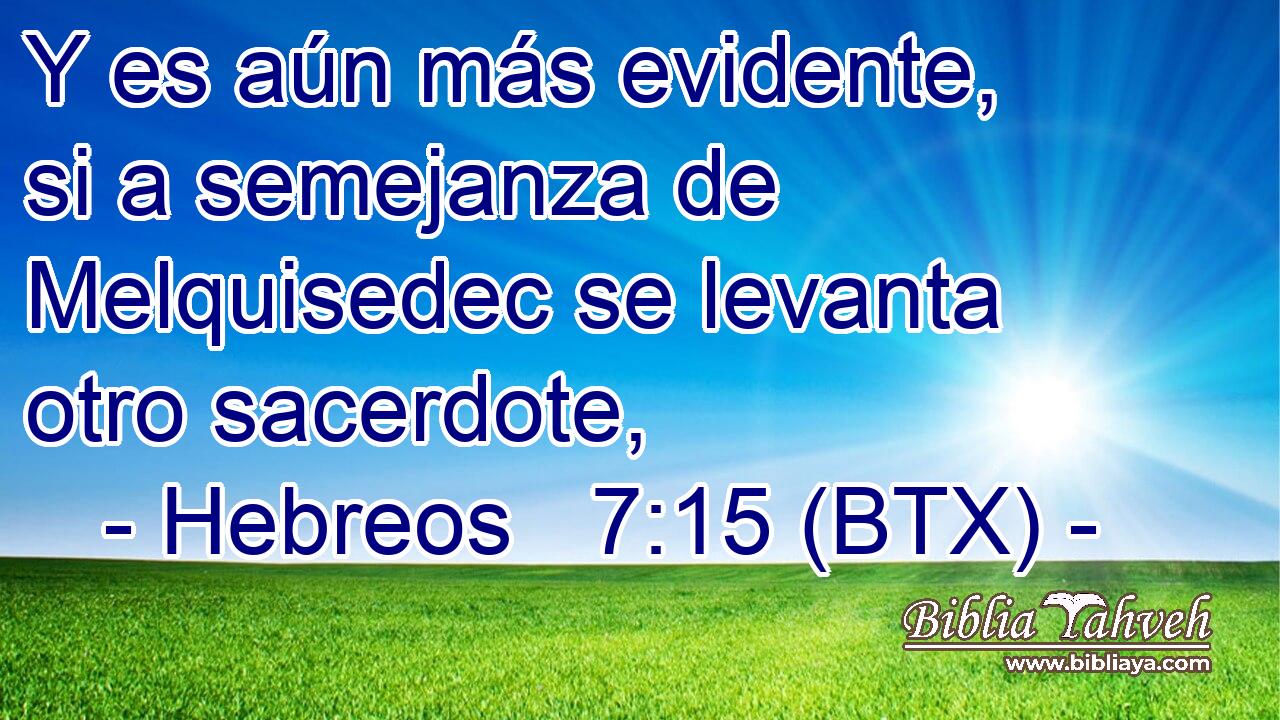 Y es aún más evidente, si a semejanza de Melquisedec se levanta otro sacerdote,