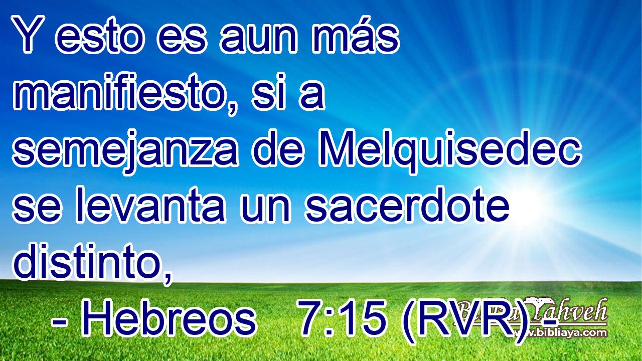 Y esto es aun más manifiesto, si a semejanza de Melquisedec se levanta un sacerdote distinto,