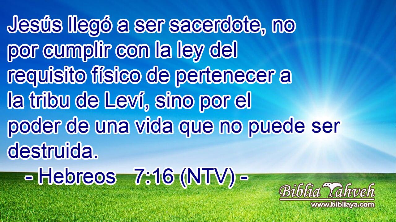 Jesús llegó a ser sacerdote, no por cumplir con la ley del requisito físico de pertenecer a la tribu de Leví, sino por el poder de una vida que no puede ser destruida.