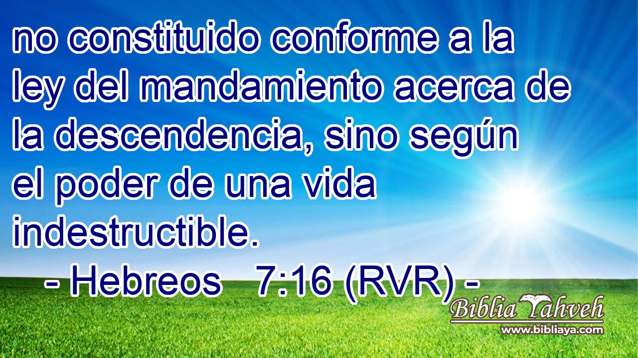 no constituido conforme a la ley del mandamiento acerca de la descendencia, sino según el poder de una vida indestructible.