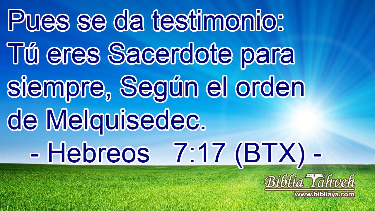 Pues se da testimonio: Tú eres Sacerdote para siempre, Según el orden de Melquisedec.