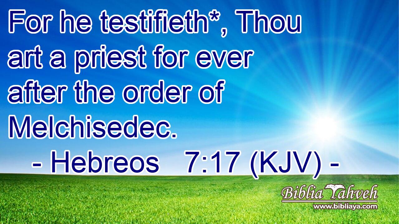 For he testifieth*, Thou art a priest for ever after the order of Melchisedec.